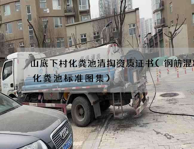 山底下村化粪池清掏资质证书(钢筋混凝土化粪池标准图集)