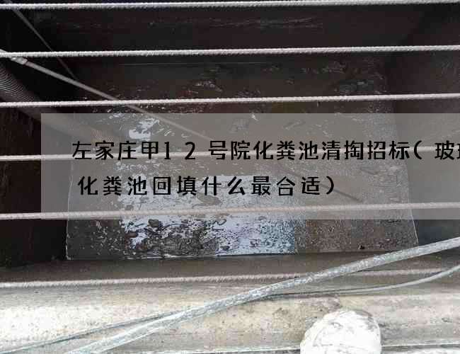 左家庄甲12号院化粪池清掏招标(玻璃钢化粪池回填什么最合适)