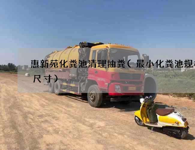 惠新苑化粪池清理抽粪(最小化粪池规格和尺寸)