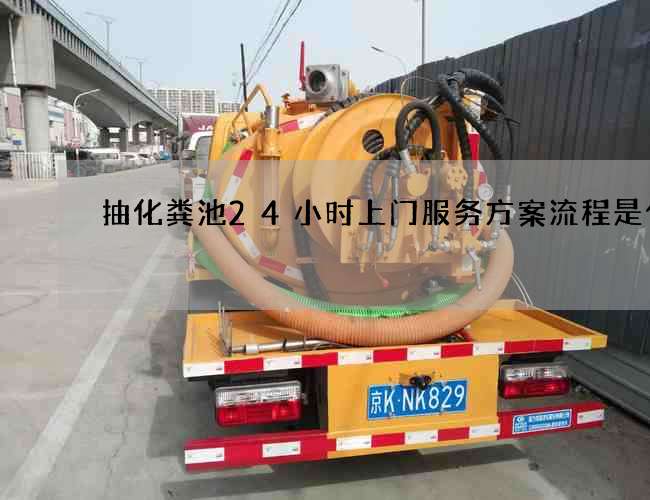 抽化粪池24小时上门服务方案流程是什么