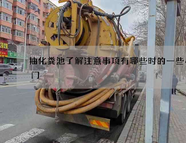 抽化粪池了解注意事项有哪些时的一些小窍门