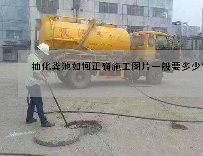 抽化粪池如何正确施工图片一般要多少钱