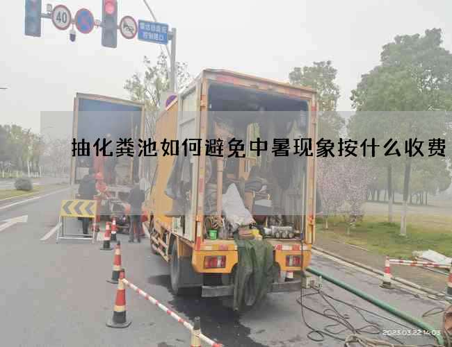 抽化粪池如何避免中暑现象按什么收费