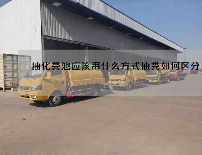 抽化粪池应该用什么方式抽粪如何区分