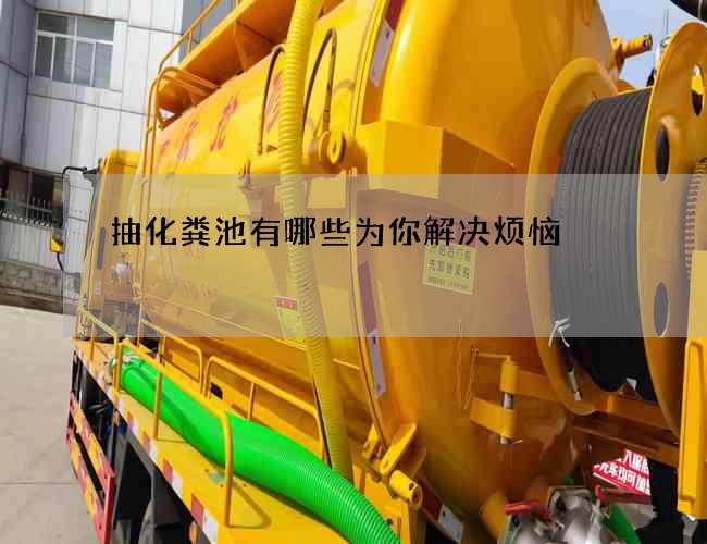 抽化粪池有哪些为你解决烦恼