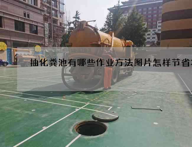 抽化粪池有哪些作业方法图片怎样节省本钱
