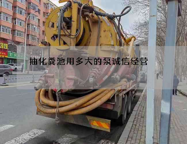 抽化粪池用多大的泵诚信经营