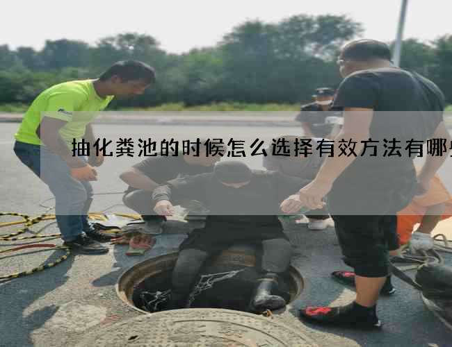 抽化粪池的时候怎么选择有效方法有哪些