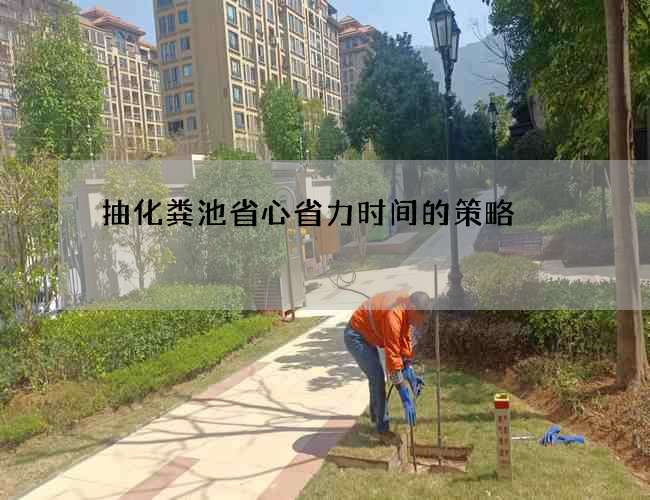 抽化粪池省心省力时间的策略