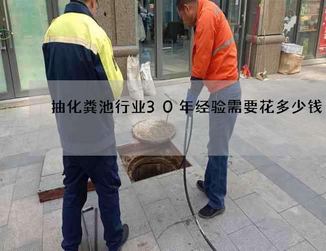 抽化粪池行业30年经验需要花多少钱