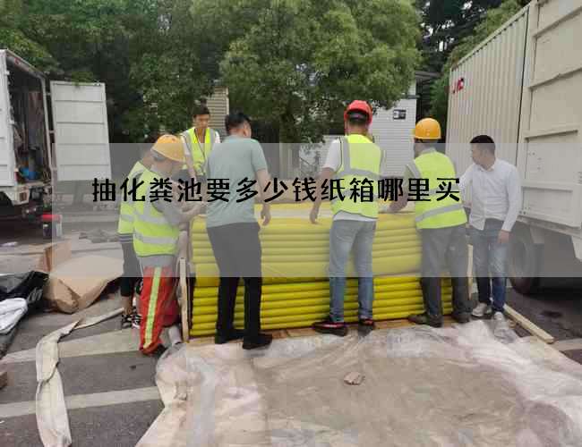 抽化粪池要多少钱纸箱哪里买
