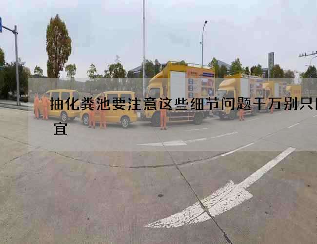 抽化粪池要注意这些细节问题千万别只图便宜