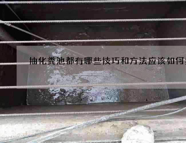 抽化粪池都有哪些技巧和方法应该如何打包