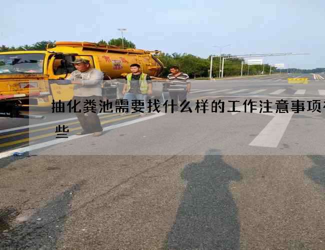 抽化粪池需要找什么样的工作注意事项有哪些
