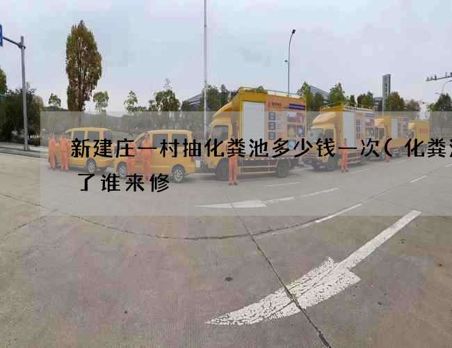 新建庄一村抽化粪池多少钱一次(化粪池坏了谁来修) 新建庄一村抽化粪池多少钱一次(化粪池坏了谁来修)