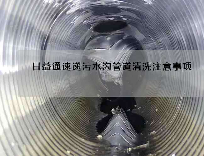 日益通速递污水沟管道清洗注意事项