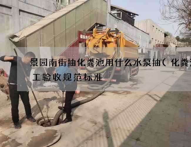 景园南街抽化粪池用什么水泵抽(化粪池施工验收规范标准) 景园南街抽化粪池用什么水泵抽(化粪池施工验收规范标准)