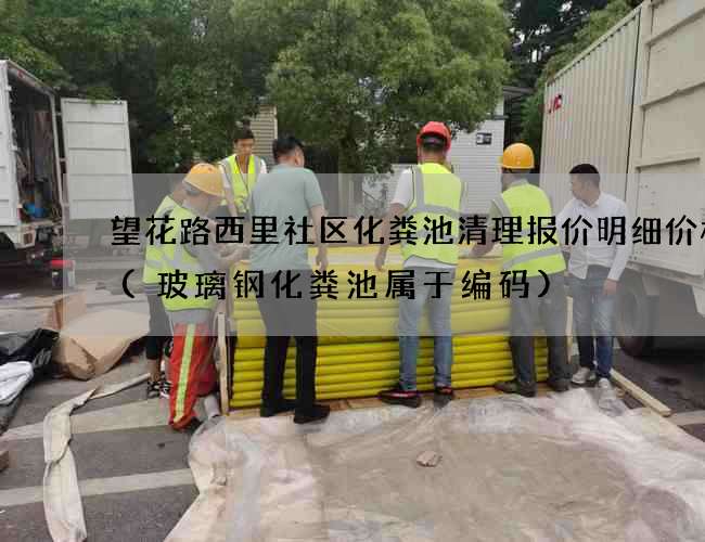 望花路西里社区化粪池清理报价明细价格表(玻璃钢化粪池属于编码)