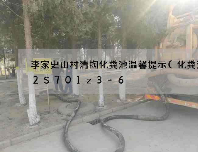 李家史山村清掏化粪池温馨提示(化粪池22S701z3-6) 李家史山村清掏化粪池温馨提示(化粪池22S701z3-6)