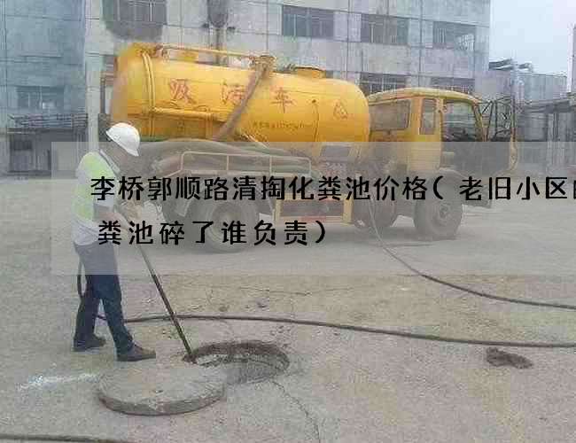 李桥郭顺路清掏化粪池价格(老旧小区的化粪池碎了谁负责)