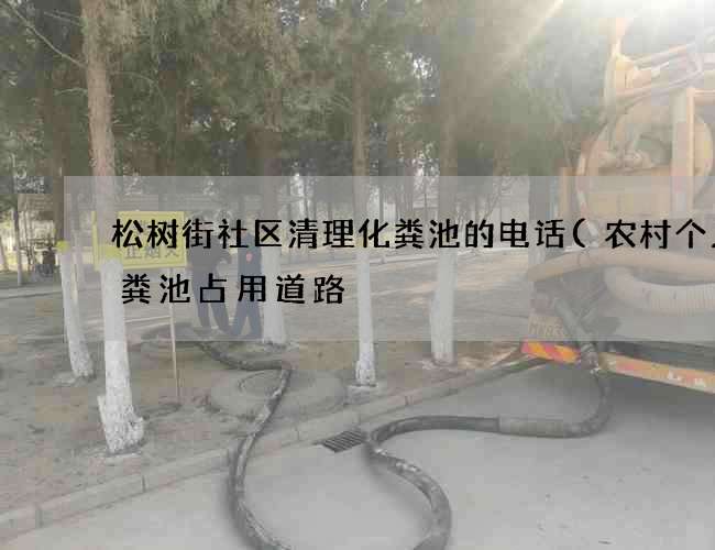 松树街社区清理化粪池的电话(农村个人化粪池占用道路) 松树街社区清理化粪池的电话(农村个人化粪池占用道路)