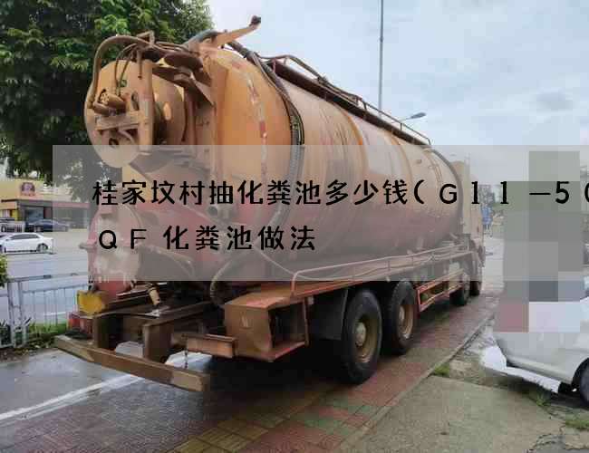 桂家坟村抽化粪池多少钱(G11—50SQF化粪池做法) 桂家坟村抽化粪池多少钱(G11—50SQF化粪池做法)