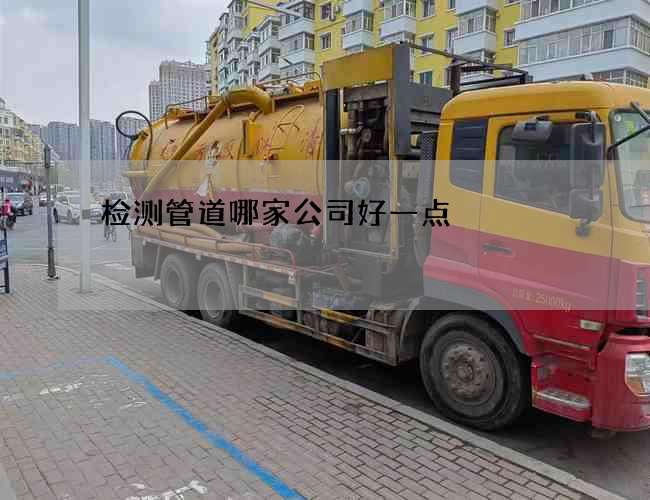检测管道哪家公司好一点