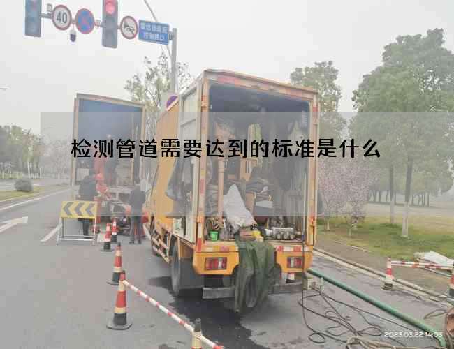 检测管道需要达到的标准是什么