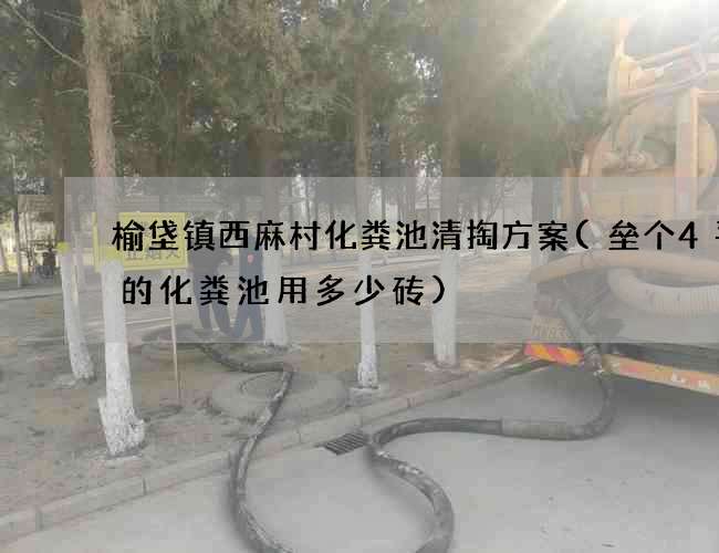 榆垡镇西麻村化粪池清掏方案(垒个4平方的化粪池用多少砖)