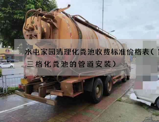 水屯家园清理化粪池收费标准价格表(家用三格化粪池的管道安装)