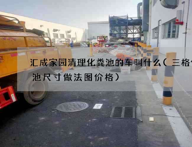 汇成家园清理化粪池的车叫什么(三格化粪池尺寸做法图价格)
