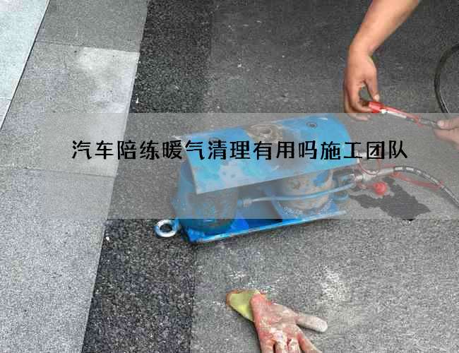 汽车陪练暖气清理有用吗施工团队