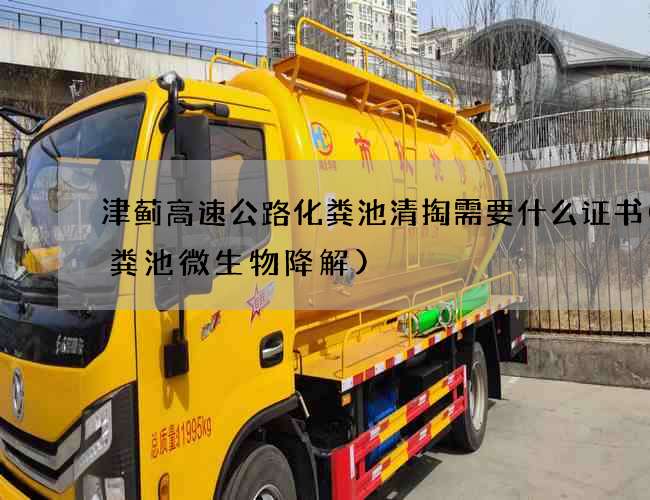 津蓟高速公路化粪池清掏需要什么证书(化粪池微生物降解)