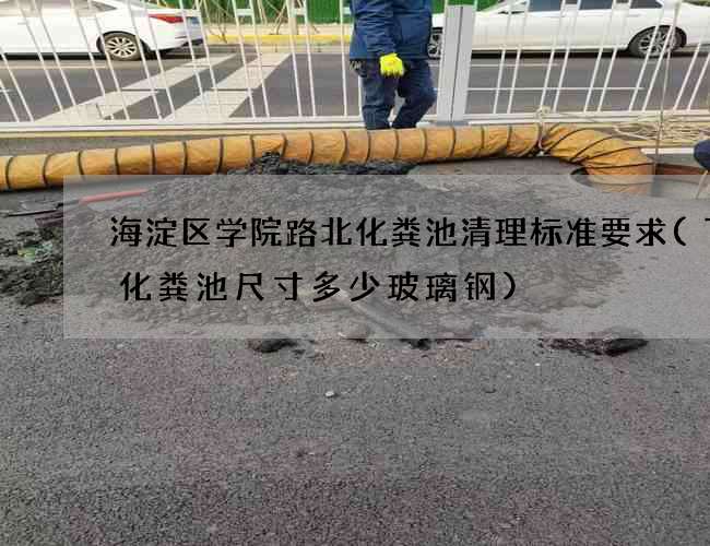 海淀区学院路北化粪池清理标准要求(7号化粪池尺寸多少玻璃钢)