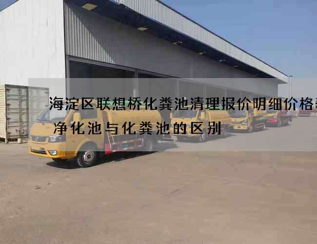 海淀区联想桥化粪池清理报价明细价格表(净化池与化粪池的区别) 海淀区联想桥化粪池清理报价明细价格表(净化池与化粪池的区别)