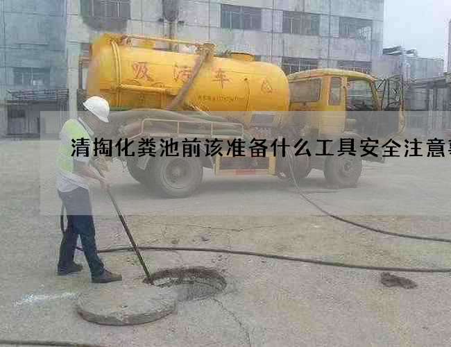 清掏化粪池前该准备什么工具安全注意事项