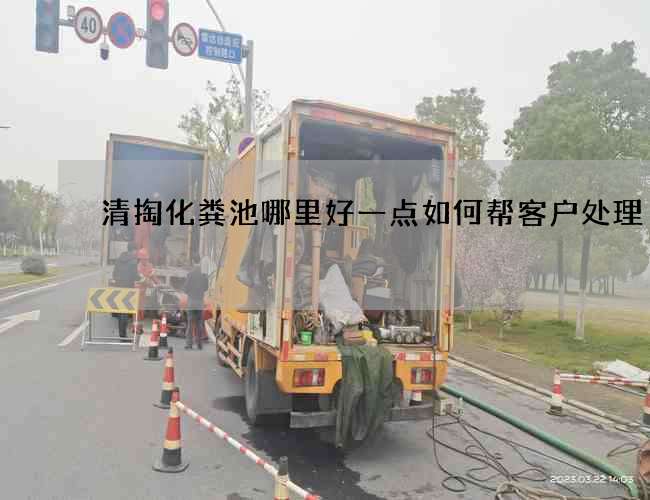 清掏化粪池哪里好一点如何帮客户处理