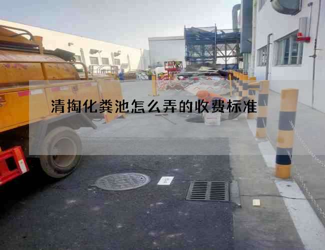 清掏化粪池怎么弄的收费标准