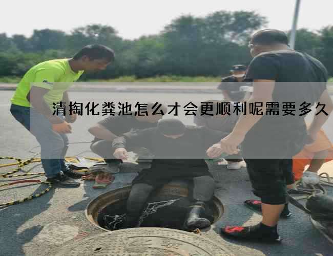 清掏化粪池怎么才会更顺利呢需要多久
