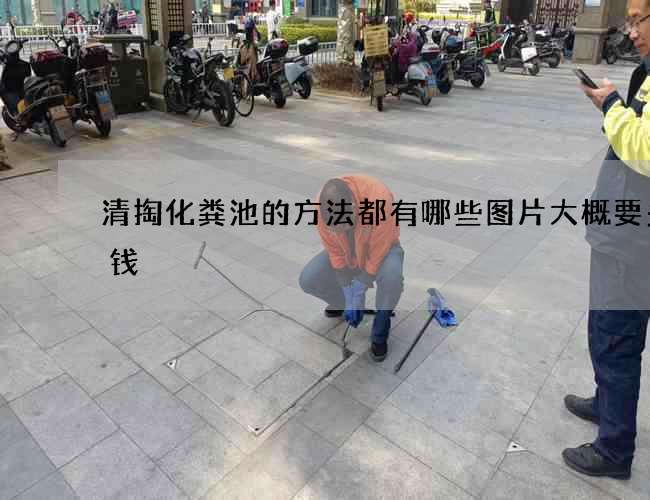 清掏化粪池的方法都有哪些图片大概要多少钱