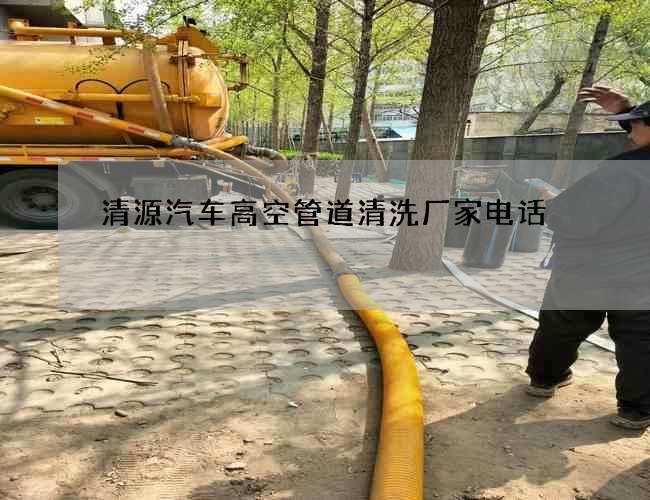 清源汽车高空管道清洗厂家电话