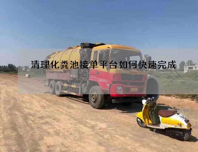 清理化粪池接单平台如何快速完成