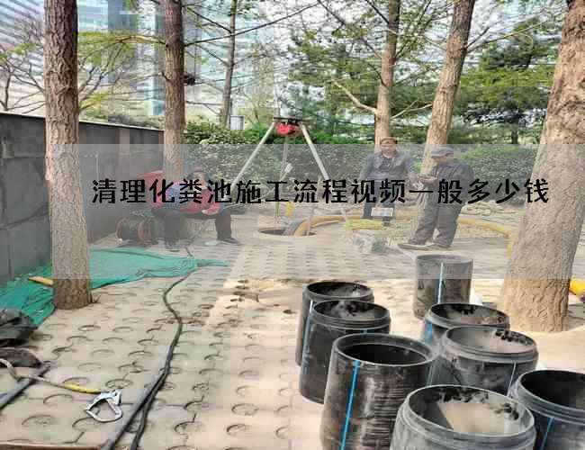 清理化粪池施工流程视频一般多少钱
