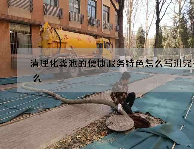 清理化粪池的便捷服务特色怎么写讲究有什么? 清理化粪池的便捷服务特色怎么写讲究有什么?