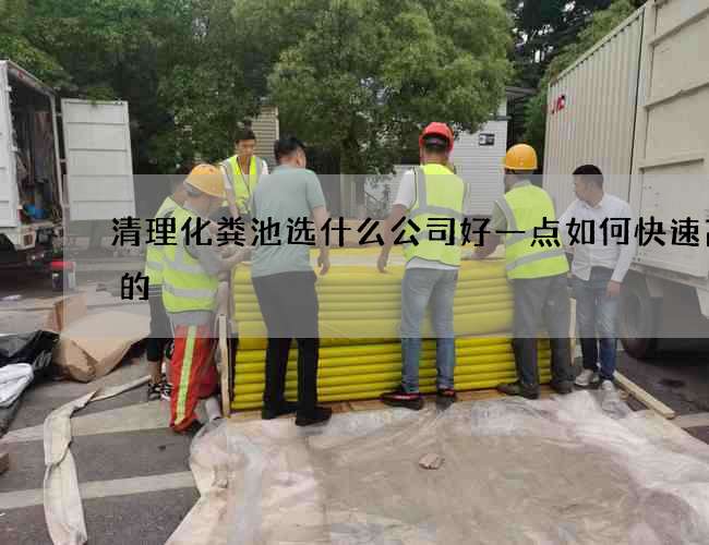 清理化粪池选什么公司好一点如何快速高效的