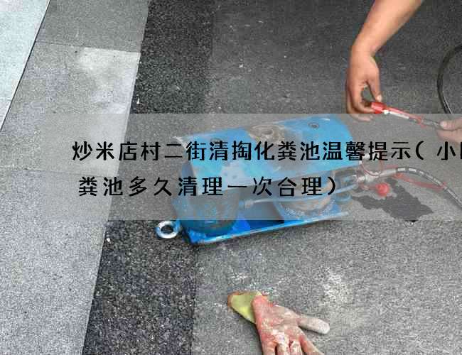 炒米店村二街清掏化粪池温馨提示(小区化粪池多久清理一次合理)