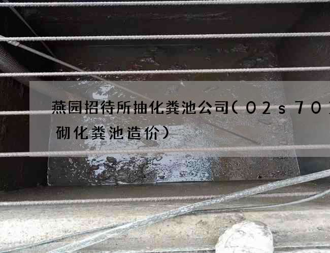 燕园招待所抽化粪池公司(02s701砖砌化粪池造价)