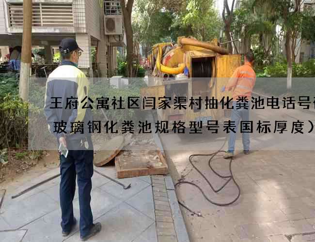 王府公寓社区闫家渠村抽化粪池电话号码(玻璃钢化粪池规格型号表国标厚度)
