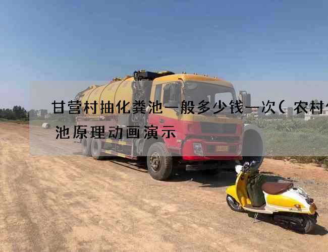 甘营村抽化粪池一般多少钱一次(农村化粪池原理动画演示) 甘营村抽化粪池一般多少钱一次(农村化粪池原理动画演示)
