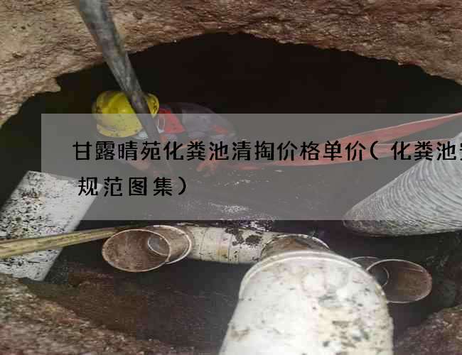 甘露晴苑化粪池清掏价格单价(化粪池安装规范图集)